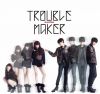 Trouble Maker:)